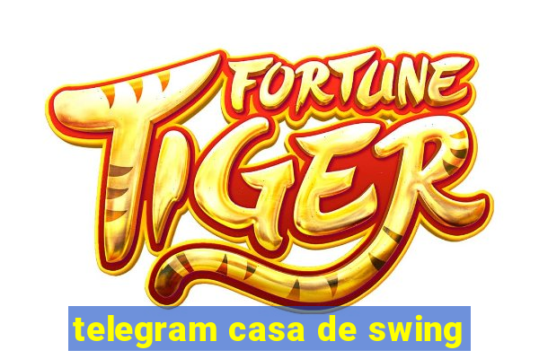 telegram casa de swing